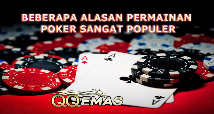 Beberapa Alasan Permainan Poker Sangat Populer
