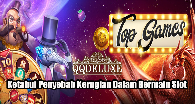 Ketahui Penyebab Kerugian Dalam Bermain Slot