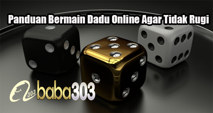 Panduan Bermain Dadu Online Agar Tidak Rugi