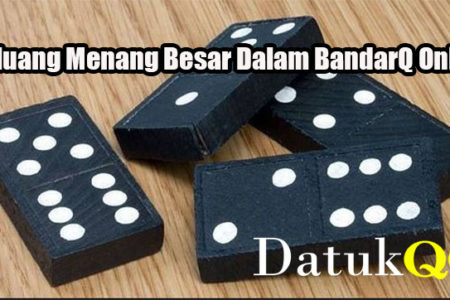 Peluang Menang Besar Dalam BandarQ Online