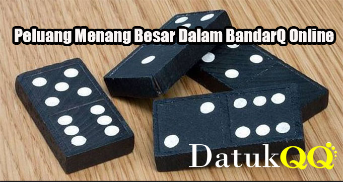 Peluang Menang Besar Dalam BandarQ Online