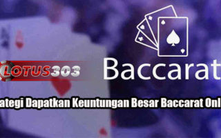 Strategi Dapatkan Keuntungan Besar Baccarat Online