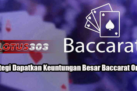 Strategi Dapatkan Keuntungan Besar Baccarat Online