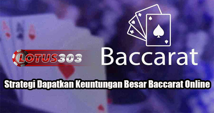 Strategi Dapatkan Keuntungan Besar Baccarat Online