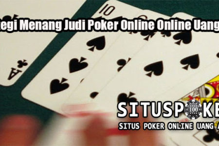 Strategi Menang Judi Poker Online Online Uang Asli