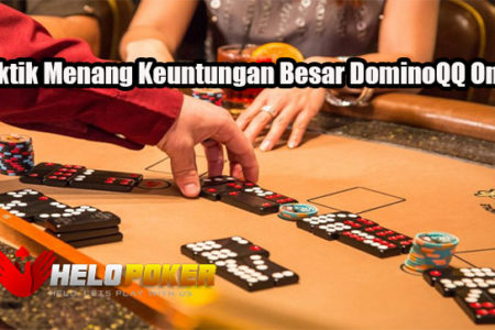 Taktik Menang Keuntungan Besar DominoQQ Online