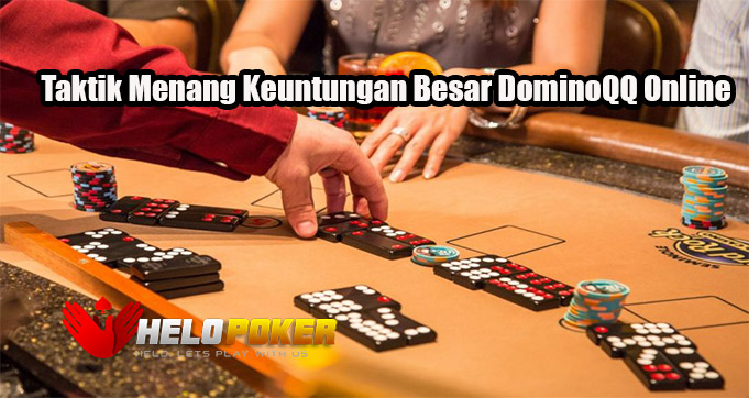 Taktik Menang Keuntungan Besar DominoQQ Online