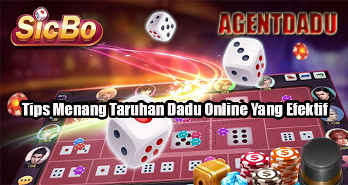 Tips Menang Taruhan Dadu Online Yang Efektif